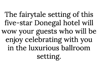 Lough Eske Castle The fairytale setting of this five-star Donegal hotel will wow your guests who will be enjoy celebr...