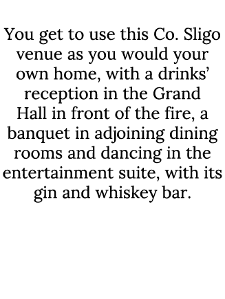 Markree Castle You get to use this Co. Sligo venue as you would your own home, with a drinks’ reception in the Grand ...