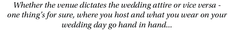 Whether the venue dictates the wedding attire or vice versa - one thing’s for sure, where you host and what you wear ...
