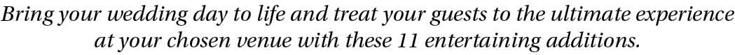 Bring your wedding day to life and treat your guests to the ultimate experience at your chosen venue with these 11 en...