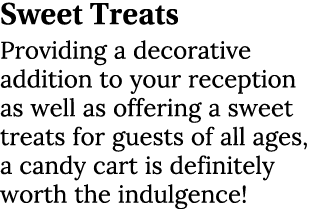 Sweet Treats Providing a decorative addition to your reception as well as offering a sweet treats for guests of all a...