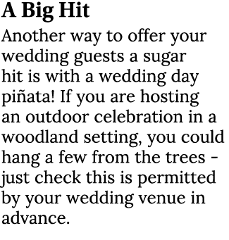 A Big Hit Another way to offer your wedding guests a sugar hit is with a wedding day pi ata! If you are hosting an ou...