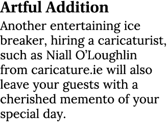 Artful Addition Another entertaining ice breaker, hiring a caricaturist, such as Niall O’Loughlin from caricature.ie ...