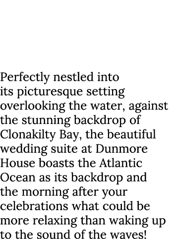  The Wedding Suite, Dunmore House Hotel, Co. Cork Perfectly nestled into its picturesque setting overlooking the wate...