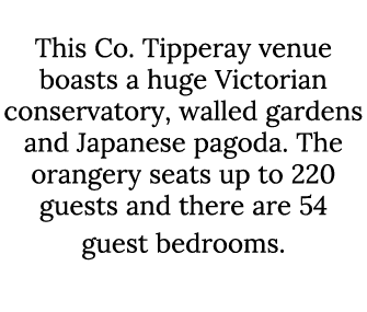 Kilshane House This Co. Tipperay venue boasts a huge Victorian conservatory, walled gardens and Japanese pagoda. The ...