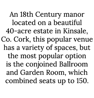Ballinacurra House An 18th Century manor located on a beautiful 40-acre estate in Kinsale, Co. Cork, this popular ven...
