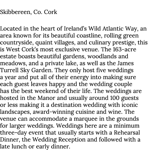 Liss Ard Estate Skibbereen, Co. Cork Located in the heart of Ireland’s Wild Atlantic Way, an area known for its beaut...