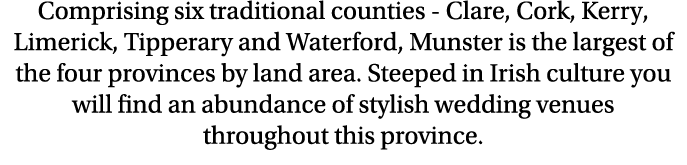 Comprising six traditional counties - Clare, Cork, Kerry, Limerick, Tipperary and Waterford, Munster is the largest o...