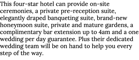 This four-star hotel can provide on-site ceremonies, a private pre-reception suite, elegantly draped banqueting suite...