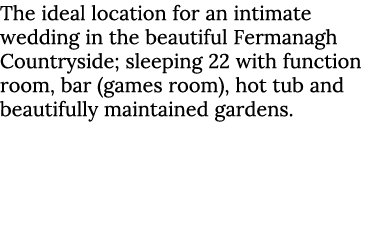 The ideal location for an intimate wedding in the beautiful Fermanagh Countryside; sleeping 22 with function room, ba...