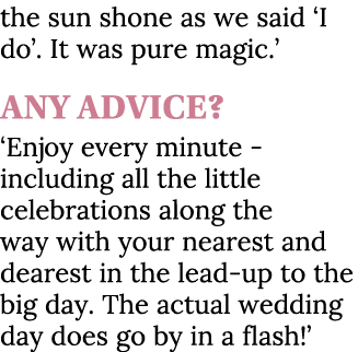 the sun shone as we said ‘I do’. It was pure magic.’ any advice? ‘Enjoy every minute - including all the little celeb...