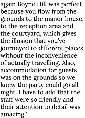 again Boyne Hill was perfect because you flow from the grounds to the manor house, to the reception area and the cour...