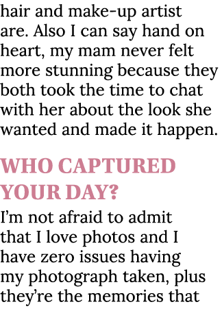 hair and make-up artist are. Also I can say hand on heart, my mam never felt more stunning because they both took the...