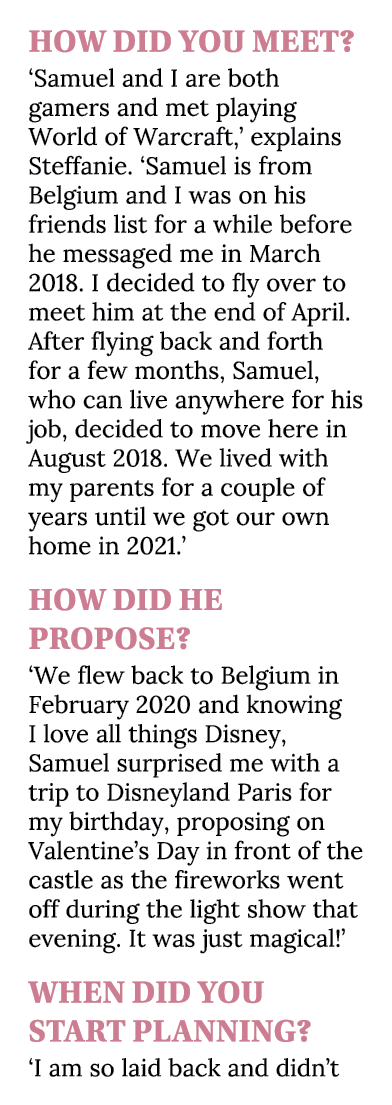 How did you meet? ‘Samuel and I are both gamers and met playing World of Warcraft,’ explains Steffanie. ‘Samuel is fr...