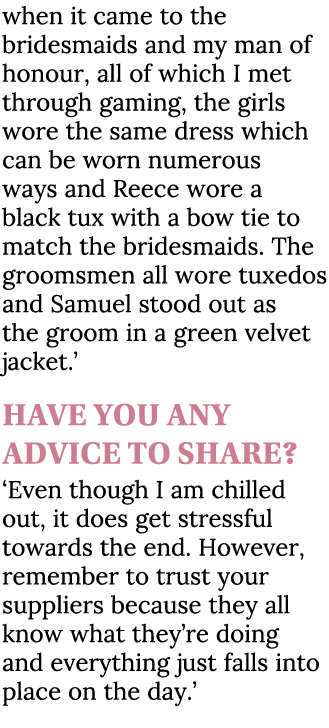 when it came to the bridesmaids and my man of honour, all of which I met through gaming, the girls wore the same dres...