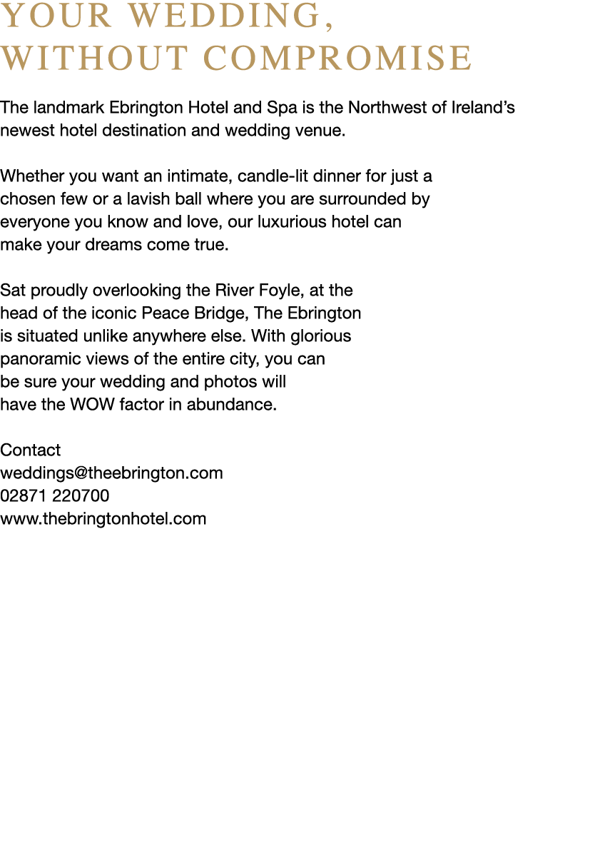 Your wedding, without compromise The landmark Ebrington Hotel and Spa is the Northwest of Ireland’s newest hotel dest...