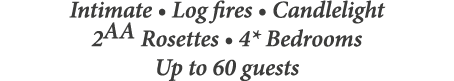 Intimate • Log fires • Candlelight 2AA Rosettes • 4* Bedrooms Up to 60 guests