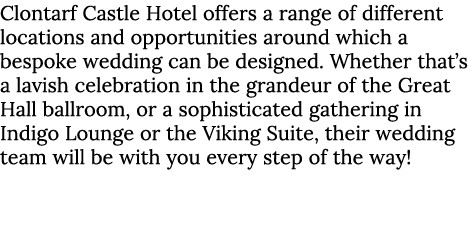 Clontarf Castle Hotel offers a range of different locations and opportunities around which a bespoke wedding can be d...