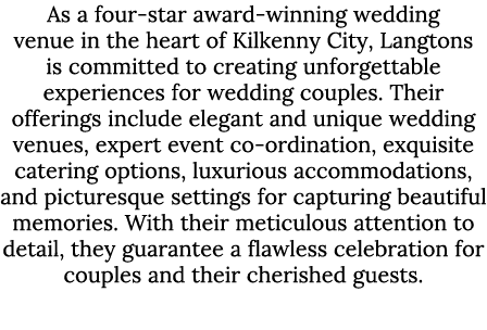 As a four-star award-winning wedding venue in the heart of Kilkenny City, Langtons is committed to creating unforgett...