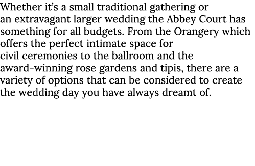 Whether it’s a small traditional gathering or an extravagant larger wedding the Abbey Court has something for all bud...