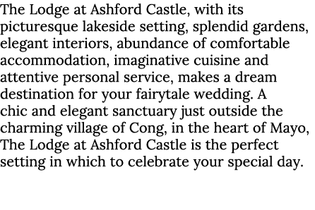 The Lodge at Ashford Castle, with its picturesque lakeside setting, splendid gardens, elegant interiors, abundance of...