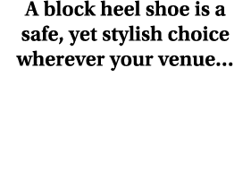 A block heel shoe is a safe, yet stylish choice wherever your venue…