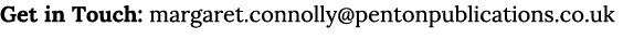 Get in Touch: margaret.connolly@pentonpublications.co.uk