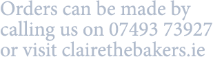Orders can be made by calling us on 07493 73927 or visit clairethebakers.ie