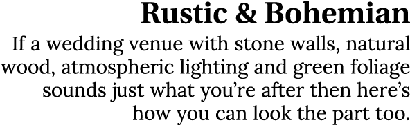 Rustic & Bohemian If a wedding venue with stone walls, natural wood, atmospheric lighting and green foliage sounds ju...