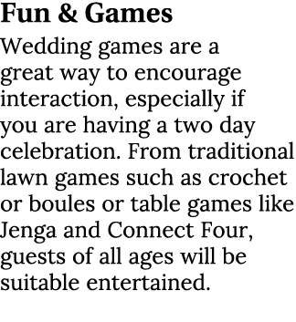 Fun & Games Wedding games are a great way to encourage interaction, especially if you are having a two day celebratio...