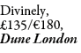 Divinely, £135/€180, Dune London