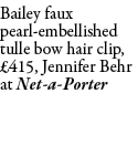 Bailey faux pearl-embellished tulle bow hair clip, £415, Jennifer Behr at Net-a-Porter