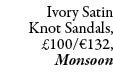 Ivory Satin Knot Sandals, £100/€132, Monsoon