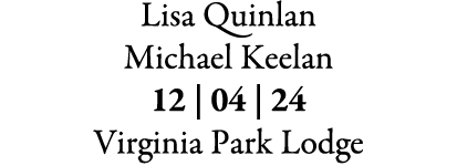 Lisa Quinlan Michael Keelan 12 | 04 | 24 Virginia Park Lodge