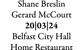 Shane Breslin Gerard McCourt 20|03|24 Belfast City Hall Home Restaurant