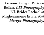 Groom: Greg at Parisien Belfast, LIT Photography NI. Bride: Rachael at Magheramorne Estate, Kat Mervyn Photography.