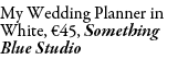 My Wedding Planner in White, €45, Something Blue Studio