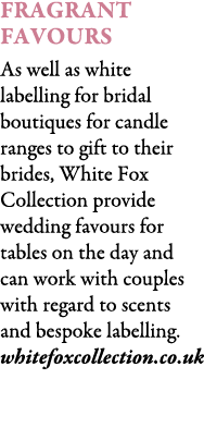 Fragrant Favours As well as white labelling for bridal boutiques for candle ranges to gift to their brides, White Fox...