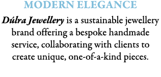 Modern Elegance D lra Jewellery is a sustainable jewellery brand offering a bespoke handmade service, collaborating w...