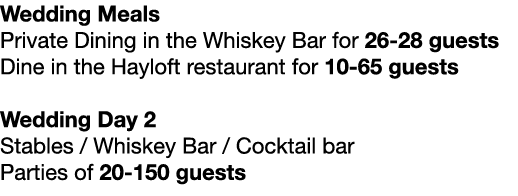 Wedding Meals Private Dining in the Whiskey Bar for 26-28 guests Dine in the Hayloft restaurant for 10-65 guests Wedd...