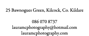 Laura Mc Photography 25 Bawnogues Green, Kilcock, Co. Kildare 086 070 8737 lauramcphotography@hotmail.com lauramcphot...
