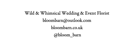 Bloom Barn Wild & Whimsical Wedding & Event Florist bloombarn@outlook.com bloombarn.co.uk @bloom_barn