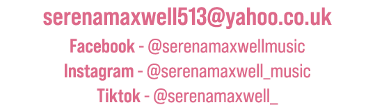 serenamaxwell513@yahoo.co.uk Facebook - @serenamaxwellmusic Instagram - @serenamaxwell_music Tiktok - @serenamaxwell_ 