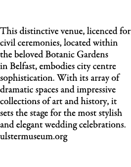 ulster museum Belfast, Co. Antrim This distinctive venue, licenced for civil ceremonies, located within the beloved B...