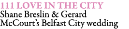 111 Love in the City Shane Breslin & Gerard McCourt’s Belfast City wedding