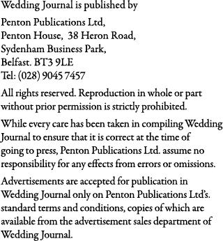 Wedding Journal is published by Penton Publications Ltd, Penton House, 38 Heron Road, Sydenham Business Park, Belfast...