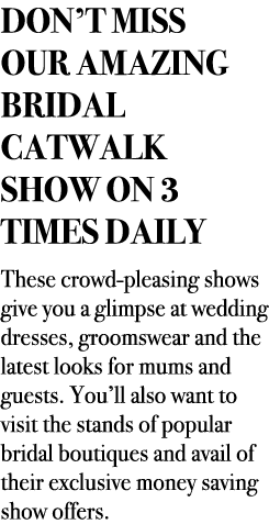 Don’t miss our amazing bridal catwalk show on 3 times daily These crowd-pleasing shows give you a glimpse at wedding ...