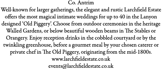 Co. Antrim Well-known for larger gatherings, the elegant and rustic Larchfield Estate offers the most magical intimat...