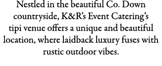 Nestled in the beautiful Co. Down countryside, K&R’s Event Catering’s tipi venue offers a unique and beautiful locati...