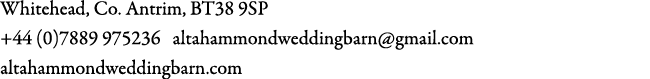 Whitehead, Co. Antrim, BT38 9SP +44 (0)7889 975236 altahammondweddingbarn@gmail.com altahammondweddingbarn.com